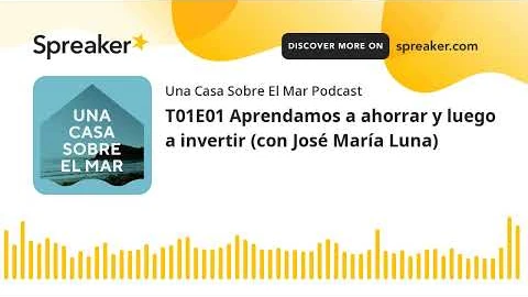 T01E01 Aprendamos a ahorrar y luego a invertir (con José María Luna)